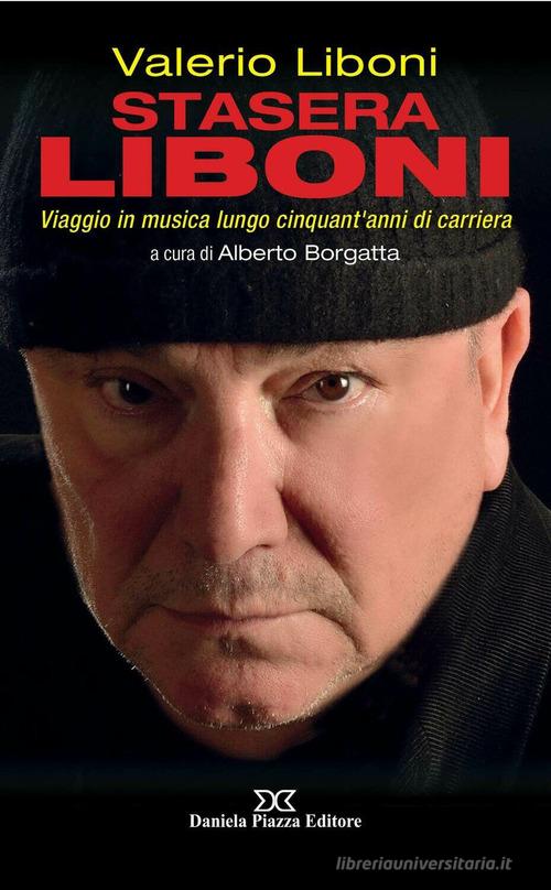 Stasera Liboni. Viaggio in musica lungo cinquant'anni di carriera di Valerio Liboni edito da Daniela Piazza Editore