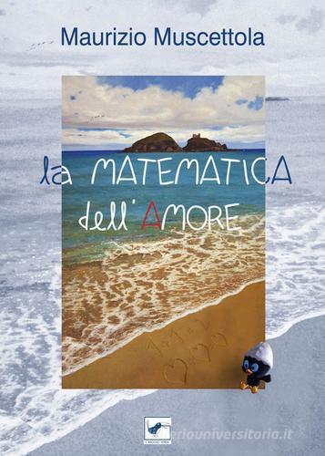 La matematica dell'amore. Racconti e poesie di Maurizio Muscettola edito da Il Raggio Verde