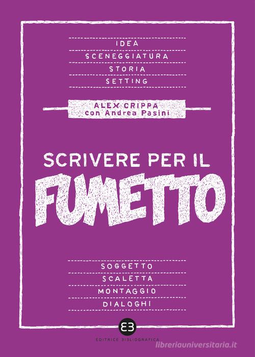 Scrivere per il fumetto. Dall'idea alla sceneggiatura di Alex Crippa, Andrea Pasini edito da Editrice Bibliografica