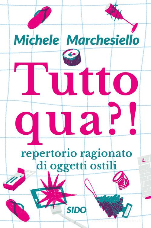 Tutto qua?! Repertorio ragionato di oggetti ostili di Michele Marchesiello edito da SIDO