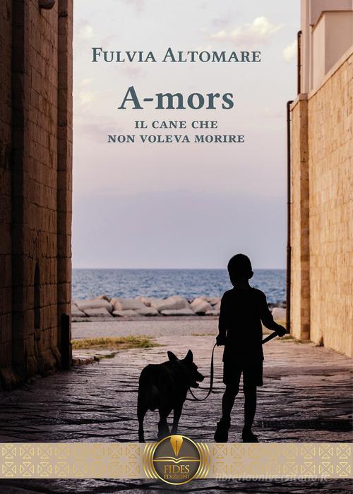 Libro A-mors. Il cane che non voleva morire di Fulvia Altomare Parole di Fides Edizioni