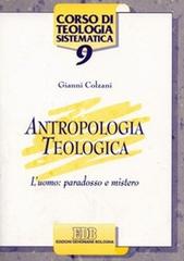 Antropologia teologica. L'uomo: paradosso e mistero di Gianni Colzani edito da EDB