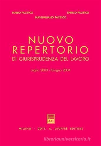 Nuovo repertorio di giurisprudenza del lavoro (luglio 2003-giugno 2004) di Mario Pacifico, Enrico Pacifico, Massimiliano Pacifico edito da Giuffrè