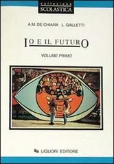 Io e il futuro. Per le Scuole vol.1 di Anna M. De Chiara, Laura Galletti edito da Liguori