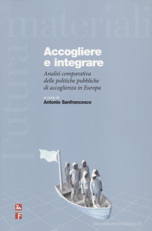Accogliere e integrare. Analisi comparativa delle politiche pubbliche di accoglienza in Europa edito da Futura