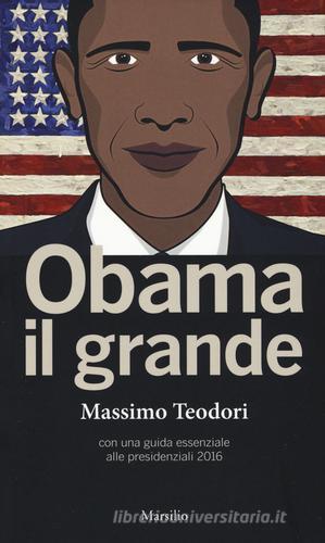Obama il grande. Con una guisa essenziale alle presidenziali 2016 di Massimo Teodori edito da Marsilio