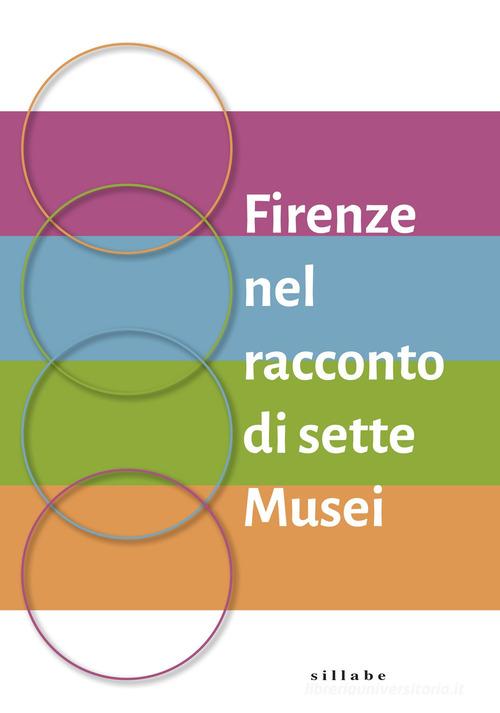 Firenze nel racconto di sette musei di Fabio Martini, Alessandro Cecchi, Elisabetta Nardinocchi edito da Sillabe