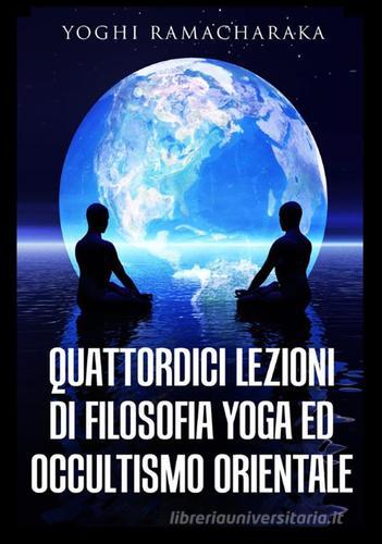 Quattordici lezioni di filosofia yoga ed occultismo orientale di Ramacharaka edito da StreetLib