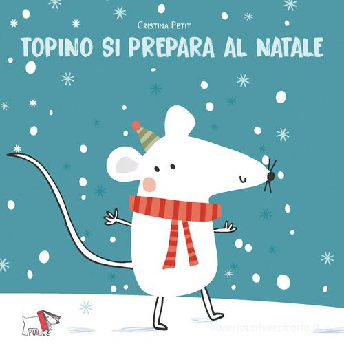 Topino si prepara al Natale. Ediz. illustrata di Cristina Petit edito da Pulce