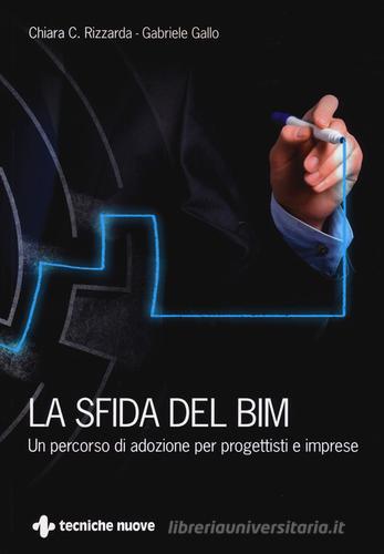 La sfida del BIM. Un percorso di adozione per progettisti e imprese di Chiara C. Rizzarda, Gabriele Gallo edito da Tecniche Nuove