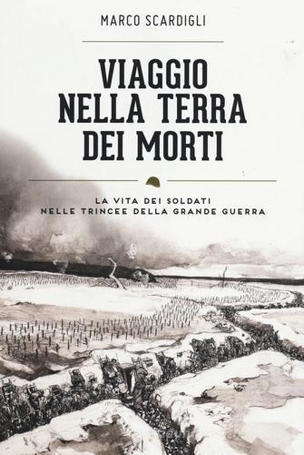 Viaggio nella terra dei morti. La vita dei soldati nelle trincee della grande guerra di Marco Scardigli edito da UTET