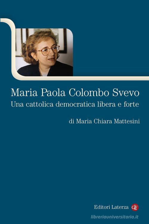 Maria Paola Colombo Svevo. Una cattolica democratica libera e forte di Maria Chiara Mattesini edito da Laterza