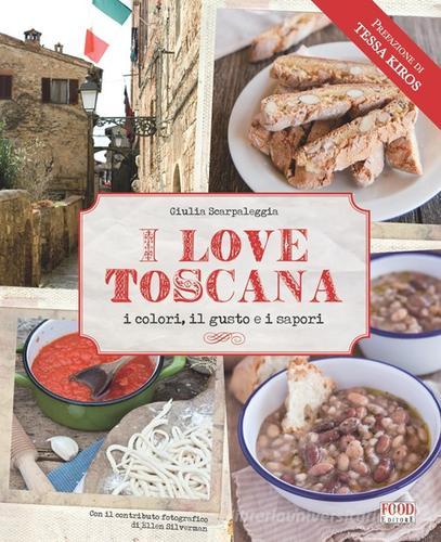 I love Toscana. Ediz. italiana di Giulia Scarpaleggia edito da Food Editore