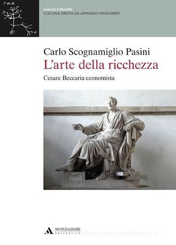 L' arte della ricchezza. Cesare Beccaria economista di Carlo Scognamiglio Pasini edito da Mondadori Università