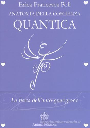 Anatomia della coscienza quantica. La fisica dell'auto-guarigione di Erica Francesca Poli edito da Anima Edizioni