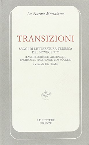 Transizioni. Saggi di letteratura tedesca del Novecento (Lasker-Schüler, Aichinger, Bachmann, Haushofer, Mayröcker) edito da Le Lettere