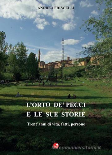 L' orto de Pecci e le sue storie. Trent'anni di vita, fatti, persone di Andrea Friscelli edito da Betti Editrice