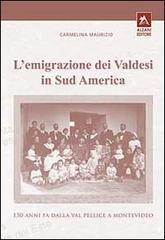 L' emigrazione dei valdesi in Sudamerica. 150 anni fa dalla val Pellice a Montevideo di Maurizio Carmemelina edito da Alzani