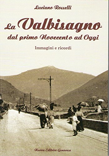 La Val Bisagno dal primo '900 ad oggi. Immagini e ricordi di Luciano Rosselli edito da Nuova Editrice Genovese