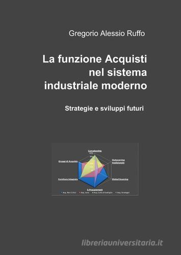 La funzione acquisti nel sistema industriale moderno di Gregorio A. Ruffo edito da ilmiolibro self publishing