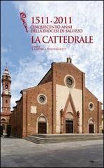 1511-2011 cinquecento anni della diocesi di Saluzzo. La cattedrale. Ediz. illustrata di Lea C. Antonioletti edito da Fusta