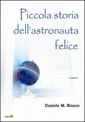 Piccola storia dell'astronauta felice di Daniele M. Bianco edito da Montag