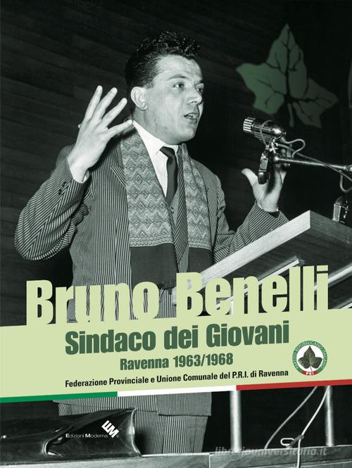 Bruno Benelli. Sindaco dei Giovani. Ravenna 1963/1968 edito da Moderna (Ravenna)