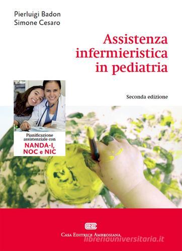 Assistenza infermieristica in pediatria di Pierluigi Badon, Simone Cesaro edito da CEA