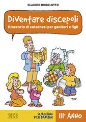 Diventare discepoli. Itinerario di catechesi per genitori e figli. III anno. Quaderno per bambini di Claudio Rugolotto edito da EDB