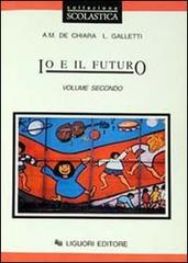 Io e il futuro. Per le Scuole vol.2 di Anna M. De Chiara, Laura Galletti edito da Liguori