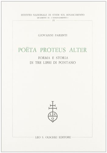 Poeta Proteus alter. Forma e storia di tre libri di Pontano di Giovanni Parenti edito da Olschki