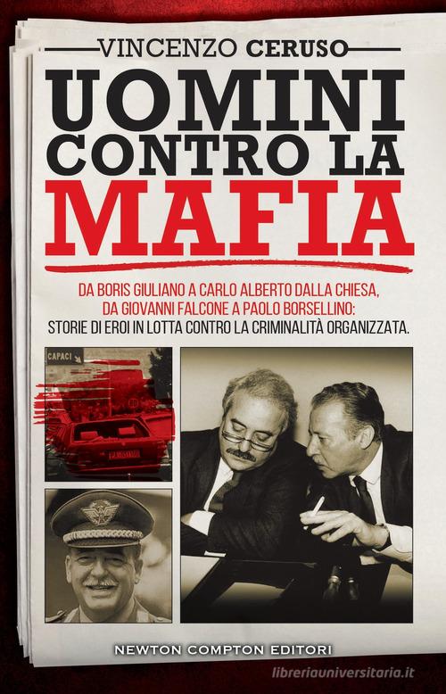 Uomini contro la mafia. Da Boris Giuliano a Carlo Alberto Dalla Chiesa, da Giovanni Falcone a Paolo Borsellino: storie di eroi in lotta contro la criminalità organiz di Vincenzo Ceruso edito da Newton Compton Editori