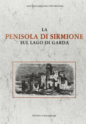 La penisola di Sirmione sul lago di Garda (rist. anast. 1856) di Giovanni G. Orti Manara edito da Forni