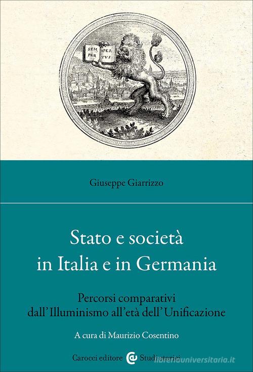 Stato e società in Italia e in Germania. Percorsi comparativi dall'Illuminismo all'età dell'Unificazione di Giuseppe Giarrizzo edito da Carocci