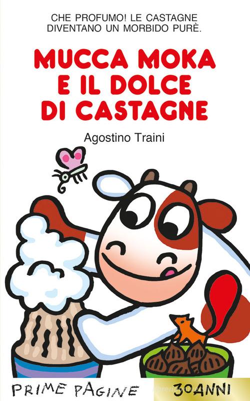 Mucca Moka e il dolce di castagne. Stampatello maiuscolo. Ediz. a colori di Agostino Traini edito da Emme Edizioni