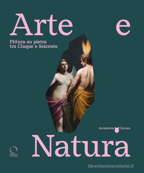 Arte e natura. Pittura su pietra tra Cinque e Seicento edito da Officina Libraria