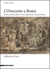 L' Ottocento a Roma. Artisti, cantieri, atelier tra età napoleonica e Restaurazione di Stefano Susinno edito da Silvana