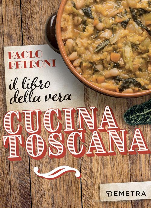 Il libro della vera cucina toscana di Paolo Petroni edito da Demetra