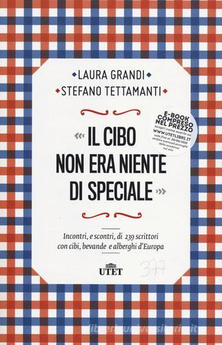 Il cibo non era niente di speciale. Incontri, e scontri, di 239 scrittori con cibi, bevande e alberghi d'Europa di Laura Grandi, Stefano Tettamanti edito da UTET