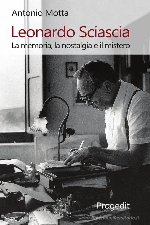 Leonardo Sciascia. La memoria, la nostalgia e il mistero di Antonio Motta edito da Progedit