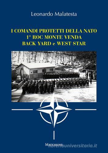 I comandi protetti della NATO 1° Roc Monte Venda Back Yard e West Star di Leonardo Malatesta edito da Macchione Editore