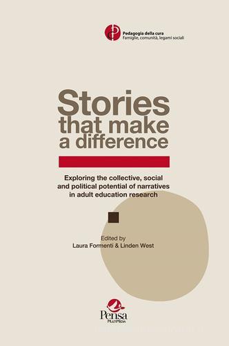 Stories that make a difference. Exploring the collective, social and political potential of narratives in adult education research edito da Pensa Multimedia