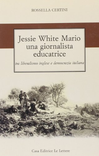 Jessie White Mario una giornalista educatrice. Tra liberalismo inglese e democrazia italiana di Rossella Certini edito da Le Lettere
