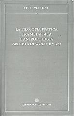 La filosofia pratica tra metafisica e antropologia nell'età di Wolff e Vico edito da Guida