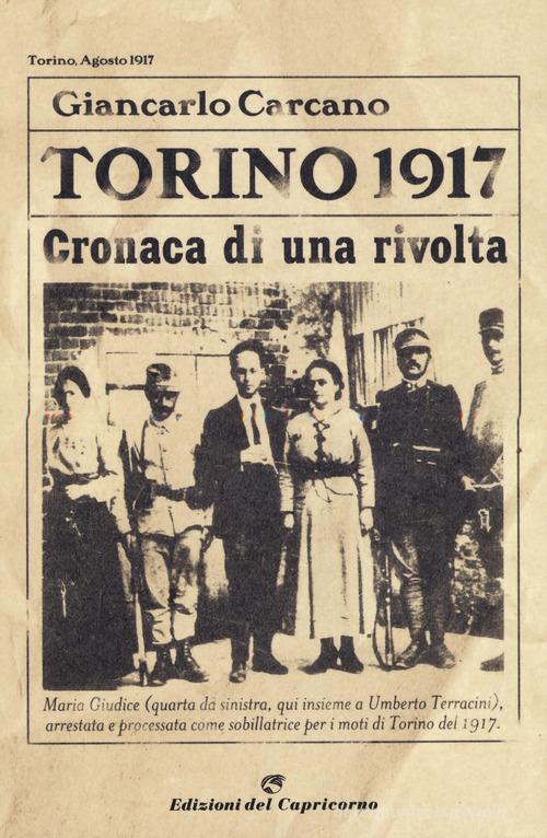 Torino 1917. Cronaca di una rivolta. Nuova ediz. di G. Carcano edito da Edizioni del Capricorno