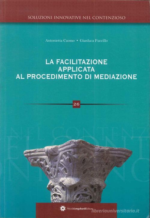 La facilitazione applicata al procedimento di mediazione di Antonella Cuomo, Gianluca Fuccillo edito da Longobardi