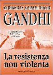 La resistenza non violenta di Mohandas K. Gandhi edito da Newton Compton