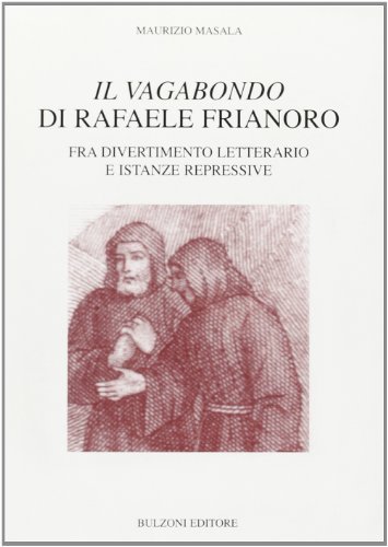 «Il vagabondo» di Rafaele Frianoro fra divertimento letterario e istanze repressive di Maurizio Masala edito da Bulzoni