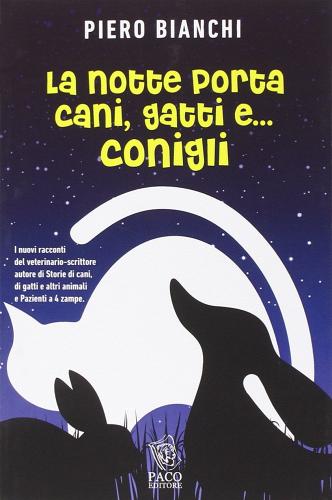 La notte porta cani, gatti e... conigli di Piero Bianchi edito da Paco Editore