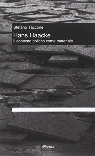 Hans Haacke: il contesto politico come materiale. Ediz. illustrata di Stefano Taccone edito da Plectica